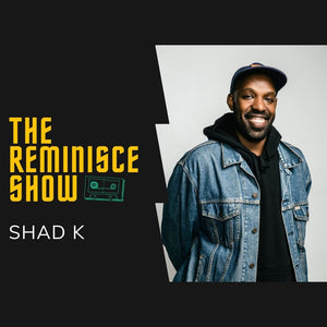The Reminisce Show: With special guest SHAD K!! – alldaysfa